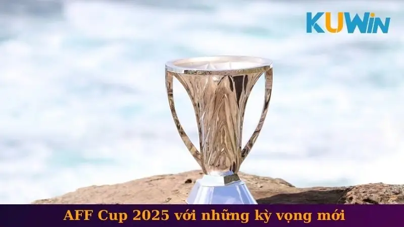 AFF Cup 2025 với những kỳ vọng mới