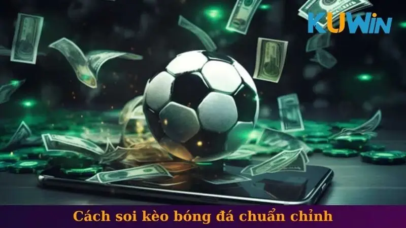 Cách soi kèo bóng đá chuẩn chỉnh