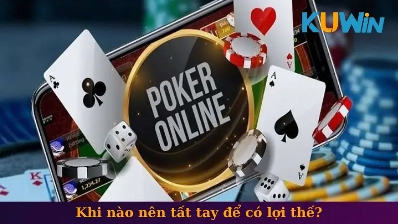 Khi nào nên tất tay để có lợi thế?