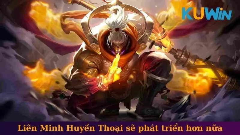 Liên Minh Huyền Thoại chắc chắn phát triển hơn nữa