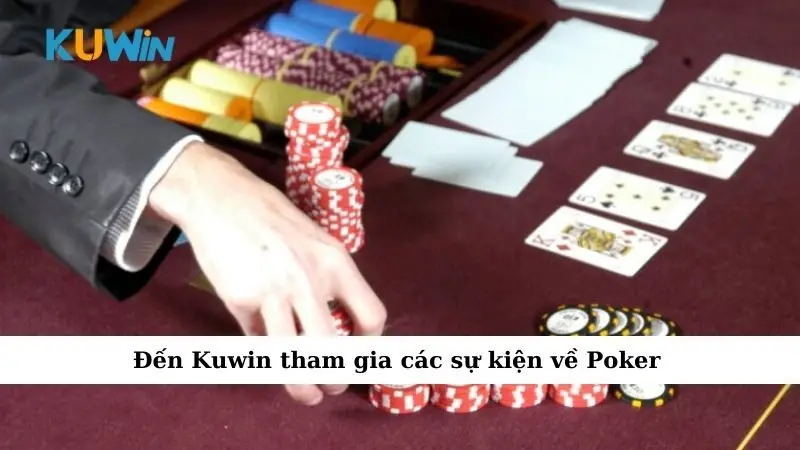 Đến Kuwin tham gia các sự kiện về Poker