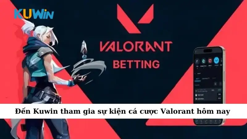 Đến Kuwin tham gia sự kiện cá cược Valorant hôm nay