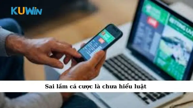 Sai lầm cá cược là chưa hiểu luật