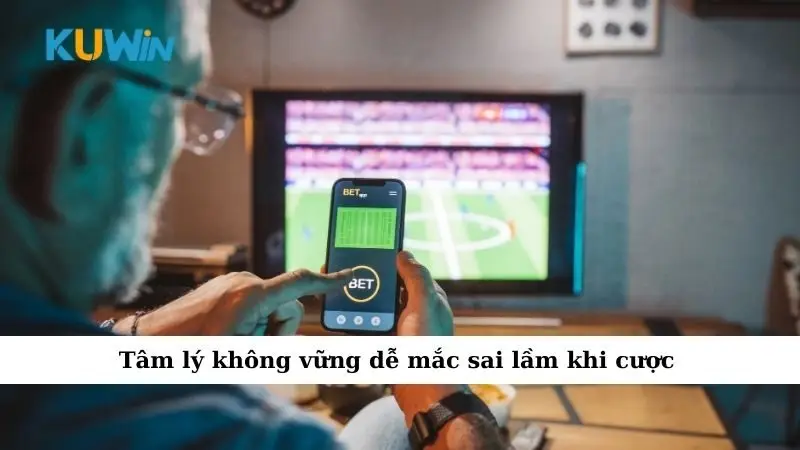 Tâm lý không vững dễ mắc sai lầm khi cược