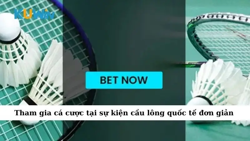 Tham gia cá cược tại sự kiện cầu lông quốc tế đơn giản