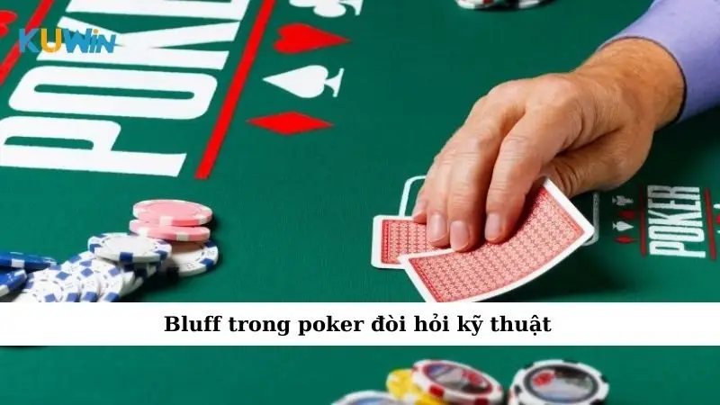 Bluff trong poker đòi hỏi kỹ thuật
