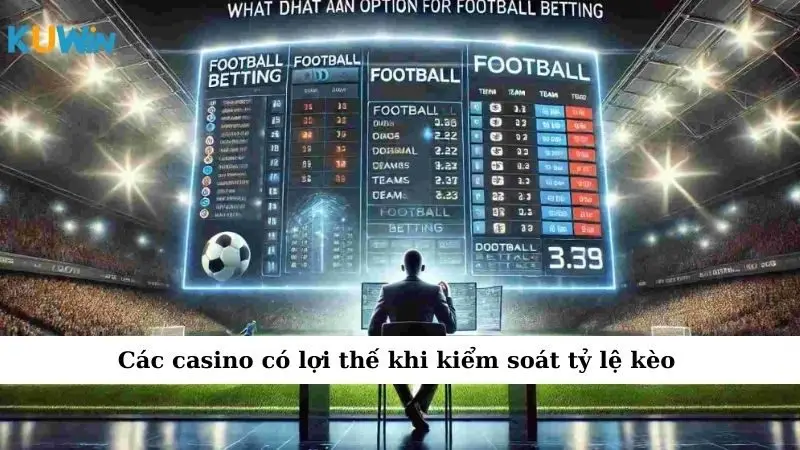 Các casino có lợi thế khi kiểm soát tỷ lệ kèo