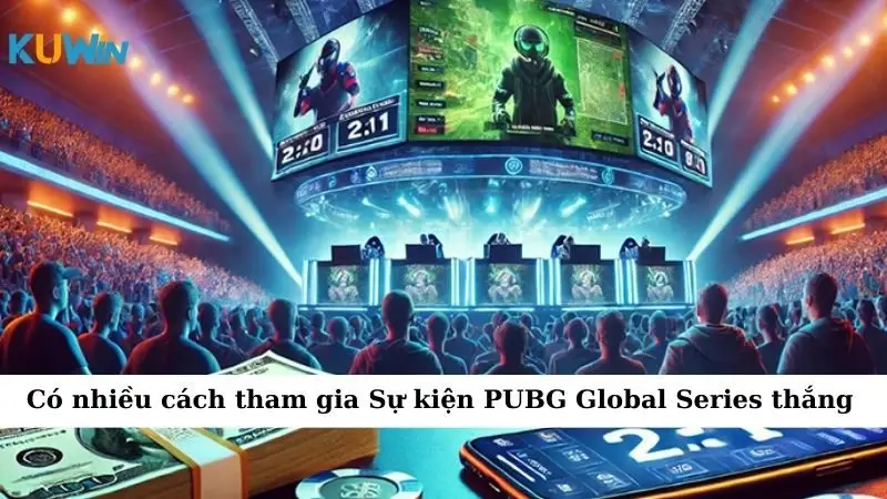 Có nhiều cách tham gia Sự kiện cá cược PUBG Global Series thắng