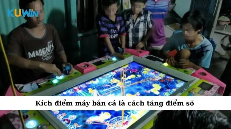 Kích điểm máy bắn cá là cách tăng điểm số