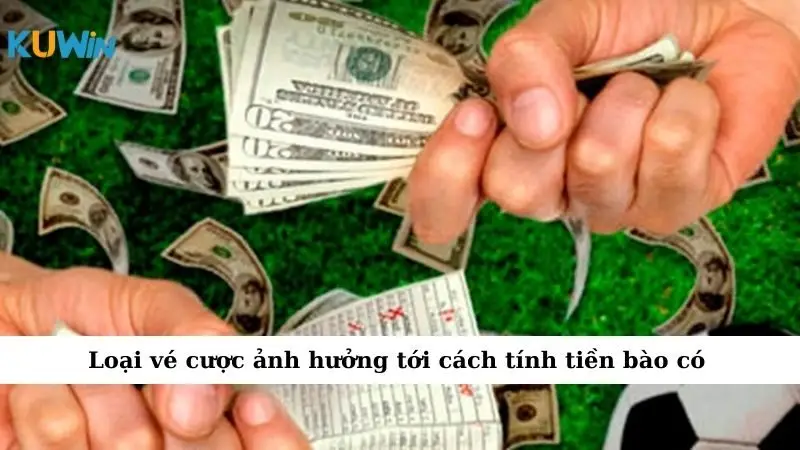 Loại vé cược ảnh hưởng tới cách tính tiền bào có