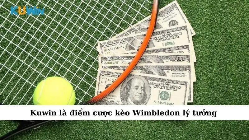 Kuwin là điểm cược kèo Wimbledon lý tưởng