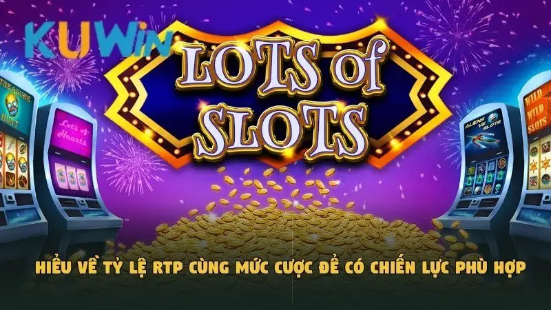 Hiểu về tỷ lệ RTP cùng mức cược để có chiến lực phù hợp
