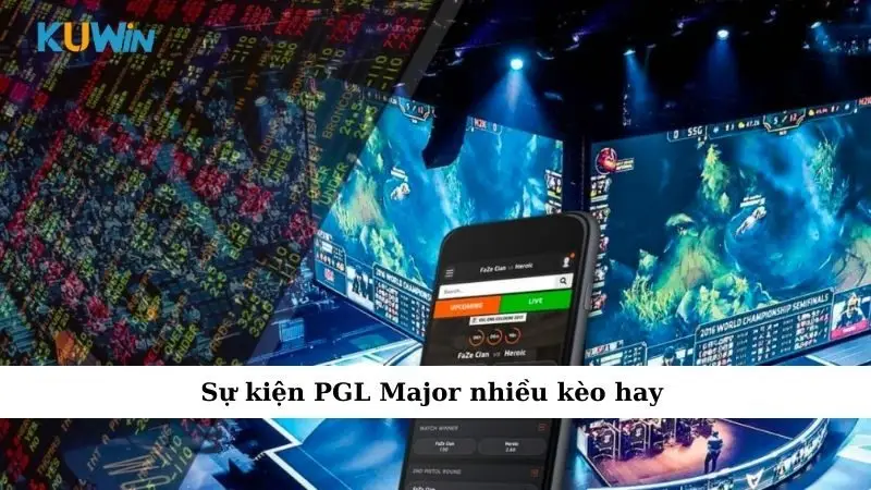 Sự kiện PGL Major nhiều kèo hay